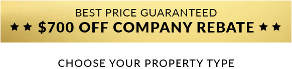 Best price guaranteed — $700 off company rebate. Choose your property type